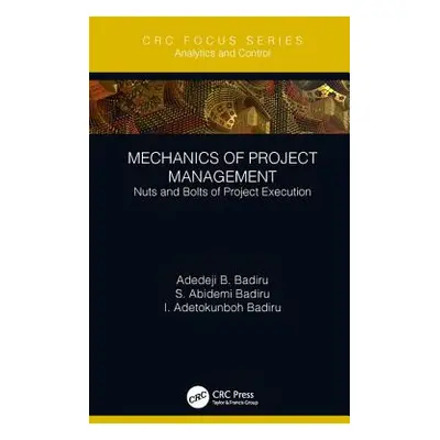 "Mechanics of Project Management: Nuts and Bolts of Project Execution" - "" ("Badiru Adedeji B."