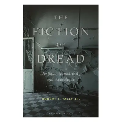 "The Fiction of Dread: Dystopia, Monstrosity, and Apocalypse" - "" ("Jr Robert T. Tally")