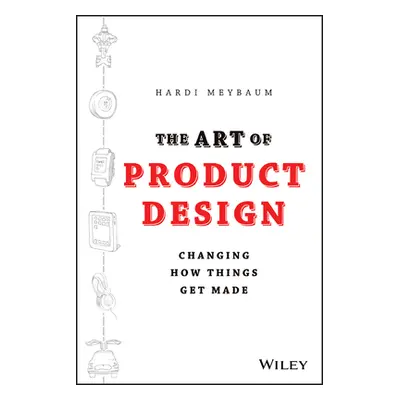 "The Art of Product Design: Changing How Things Get Made" - "" ("Meybaum Hardi")