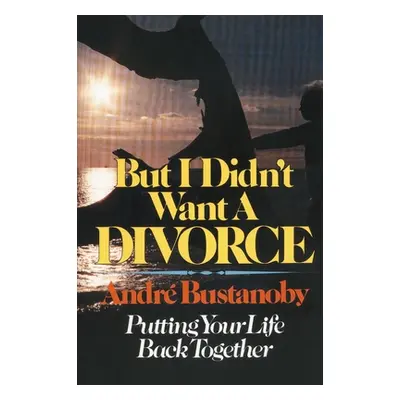 "But I Didn't Want a Divorce: Putting Your Life Back Together" - "" ("Bustanoby Andre")