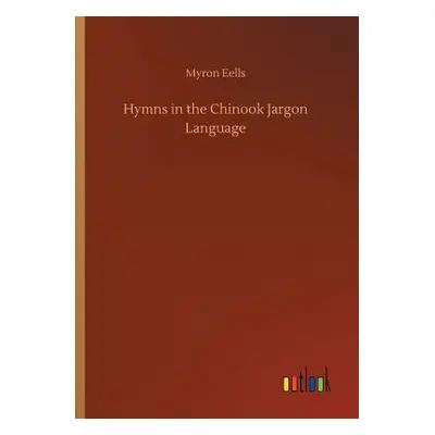 "Hymns in the Chinook Jargon Language" - "" ("Eells Myron")