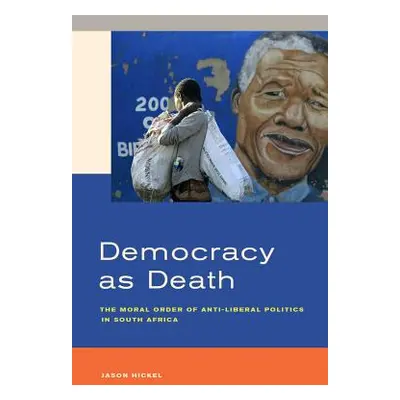 "Democracy as Death: The Moral Order of Anti-Liberal Politics in South Africa" - "" ("Hickel Jas