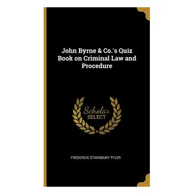 "John Byrne & Co.'s Quiz Book on Criminal Law and Procedure" - "" ("Tyler Frederick Stansbury")