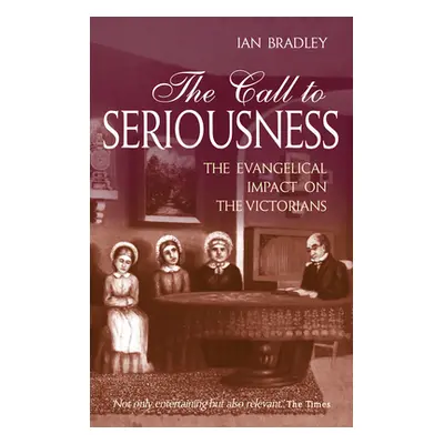 "The Call to Seriousness: The Evangelical Impact on the Victorians" - "" ("Bradley Ian C.")