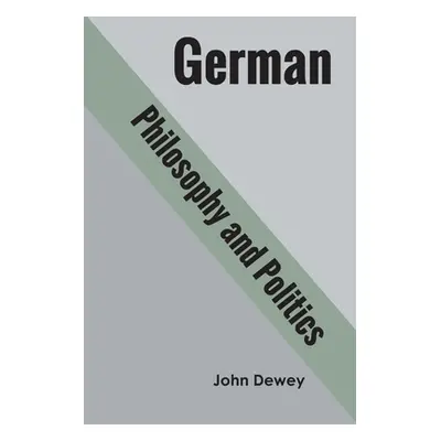 "German philosophy and politics" - "" ("Dewey John")