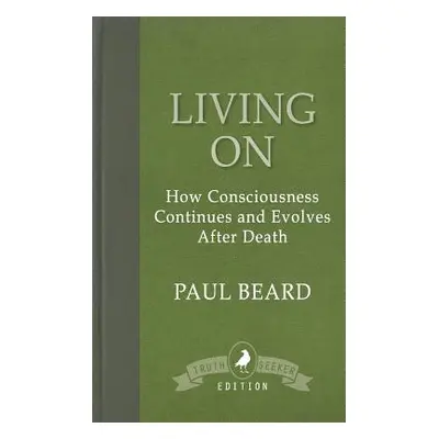 "Living On: How Consciousness Continues and Evolves After Death" - "" ("Beard Paul")