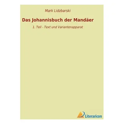 "Das Johannisbuch der Mander: 1. Teil - Text und Variantenapparat" - "" ("Lidzbarski Mark")