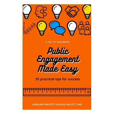 "Public Engagement Made Easy: 35 Practical Tips for Success" - "" ("Philpott C.")