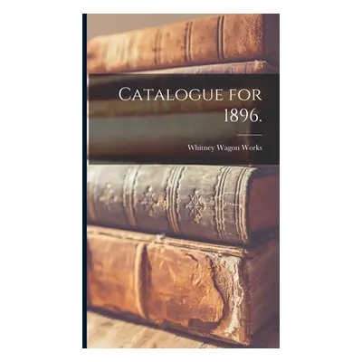 "Catalogue for 1896." - "" ("Whitney Wagon Works (Syracuse N. Y. ).")