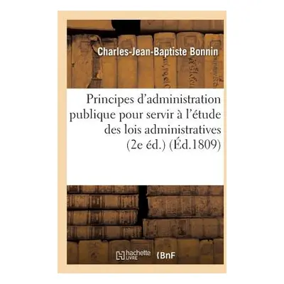 "Principes d'Administration Publique Pour Servir l'tude Des Lois Administratives 2e d." - "" ("