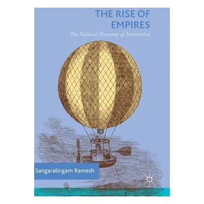 "The Rise of Empires: The Political Economy of Innovation" - "" ("Ramesh Sangaralingam")