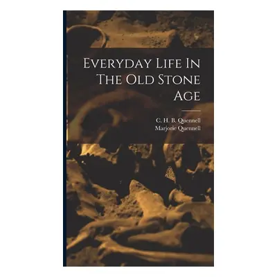 "Everyday Life In The Old Stone Age" - "" ("Marjorie Quennell")