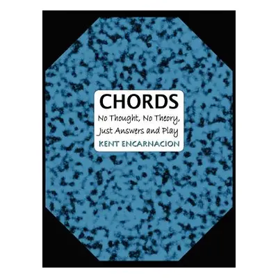 "Chords: No Thought, No Theory, Just Answers and Play" - "" ("Encarnacion Kent")