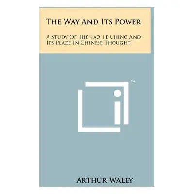 "The Way And Its Power: A Study Of The Tao Te Ching And Its Place In Chinese Thought" - "" ("Wal