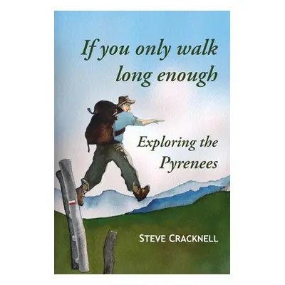 If you only walk long enough Exploring the Pyrenees (Cracknell Steve)