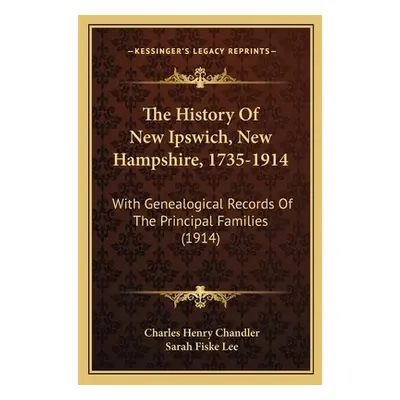 "The History Of New Ipswich, New Hampshire, 1735-1914: With Genealogical Records Of The Principa