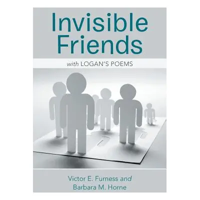 "Invisible Friends: With Logan's Poems" - "" ("Furness Victor E.")