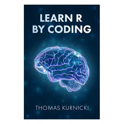 "Learn R By Coding" - "" ("Kurnicki Thomas")