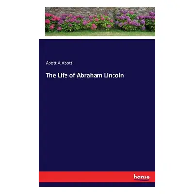 "The Life of Abraham Lincoln" - "" ("Abott Abott A.")