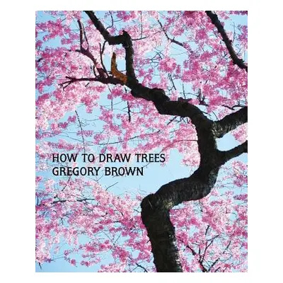 "How to Draw Trees (Facsimile Reprint)" - "" ("Brown Gregory")