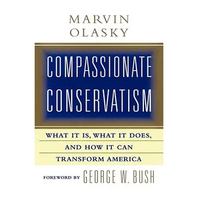 "Compassionate Conservatism: What It Is, What It Does, and How It Can Transform" - "" ("Olasky M