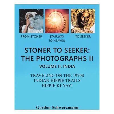 "Stoner to Seeker: the Photographs Ii: Volume Ii: India Traveling on the 1970S Indian Hippie Tra