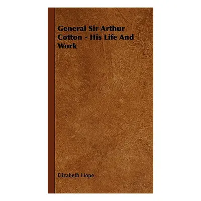 "General Sir Arthur Cotton - His Life and Work" - "" ("Hope Elizabeth")