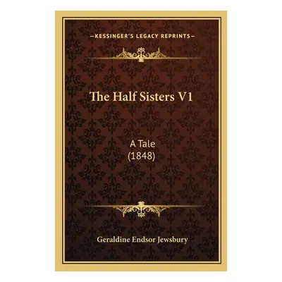 "The Half Sisters V1: A Tale (1848)" - "" ("Jewsbury Geraldine Endsor")