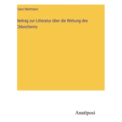 "Beitrag zur Litteratur ber die Wirkung des Chloroforms" - "" ("Hartmann Franz")