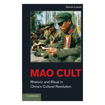 "Mao Cult: Rhetoric and Ritual in China's Cultural Revolution" - "" ("Leese Daniel")