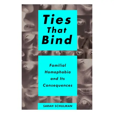 "Ties That Bind: Familial Homophobia and Its Consequences" - "" ("Schulman Sarah")