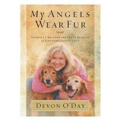 "My Angels Wear Fur: Animals I Rescued and Their Stories of Unconditional Love" - "" ("O'Day Dev