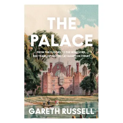 Palace - From the Tudors to the Windsors, 500 Years of History at Hampton Court (Russell Gareth)