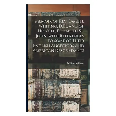 "Memoir of Rev. Samuel Whiting, D.D., and of His Wife, Elizabeth St. John, With References to So