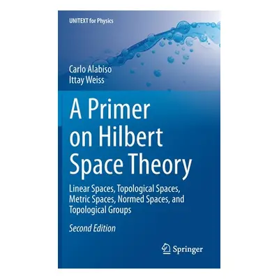 "A Primer on Hilbert Space Theory: Linear Spaces, Topological Spaces, Metric Spaces, Normed Spac