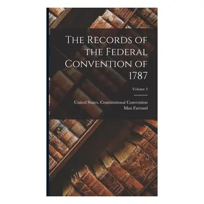 "The Records of the Federal Convention of 1787; Volume 3" - "" ("Farrand Max")