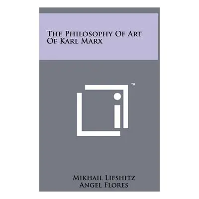 "The Philosophy Of Art Of Karl Marx" - "" ("Lifshitz Mikhail")