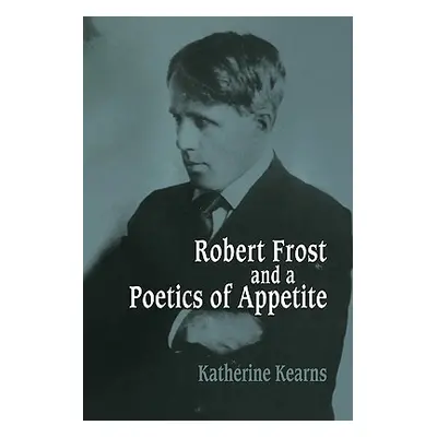 "Robert Frost and a Poetics of Appetite" - "" ("Kearns Katherine")