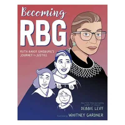 "Becoming RBG: Ruth Bader Ginsburg's Journey to Justice" - "" ("Levy Debbie")