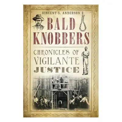 "Bald Knobbers: Chronicles of Vigilante Justice" - "" ("Anderson Vincent S.")