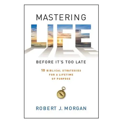 "Mastering Life Before It's Too Late: 10 Biblical Strategies for a Lifetime of Purpose" - "" ("M