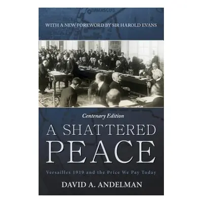 "A Shattered Peace: Versailles 1919 and the Price We Pay Today" - "" ("Andelman David A.")