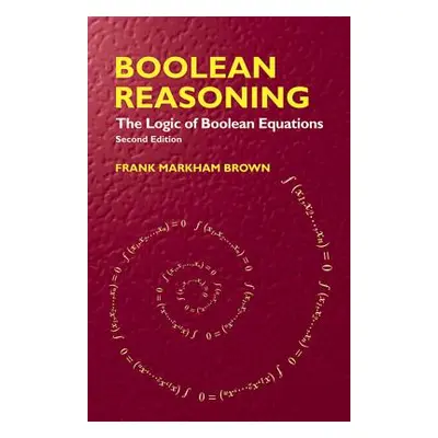 "Boolean Reasoning: The Logic of Boolean Equations" - "" ("Brown Frank Markham")