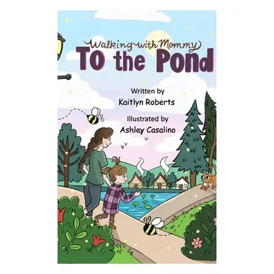 "Walking with Mommy: To the Pond" - "" ("Roberts Kaitlyn")