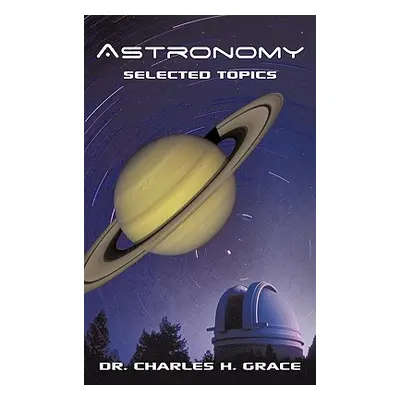 "Astronomy: Selected Topics" - "" ("Grace Charles H.")