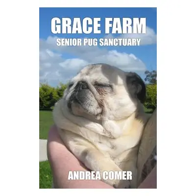 "Grace Farm Senior Pug Sanctuary" - "" ("Comer Andrea")