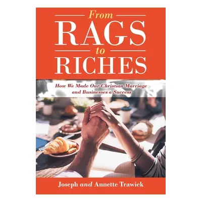 "From Rags to Riches: How We Made Our Christian Marriage and Businesses a Success" - "" ("Trawic