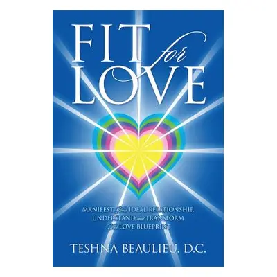 "Fit for Love: Manifest Your Ideal Relationship, Understand and Transform Your Love Blueprint" -