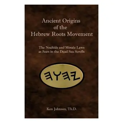 "Ancient Origins of the Hebrew Roots Movement: The Noahide and Mosaic Laws as Seen in the Dead S