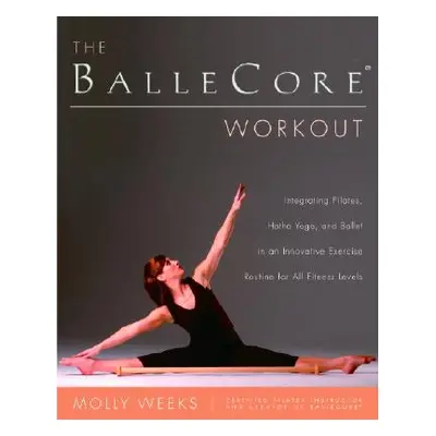 "The Ballecore(r) Workout: Integrating Pilates, Hatha Yoga, and Ballet in an Innovative Exercise